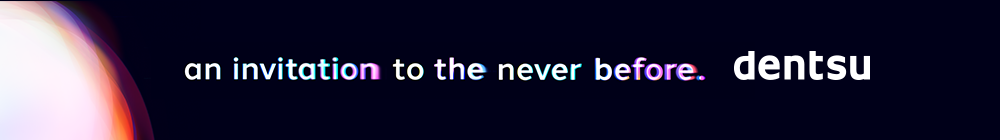 an invitation to the never before. dentsu